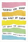 Things are What You Make of Them by Adam J Kurtz