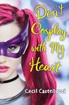 Don’t Cosplay Wth My Heart by Cecil Castellucci